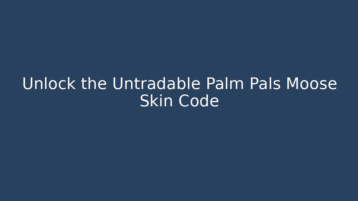 Unlock the Untradable Palm Pals Moose Skin Code - Critter Realm