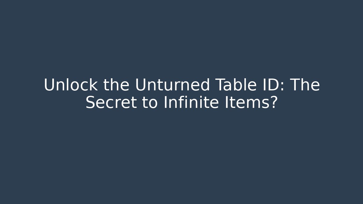 Unlock the Unturned Table ID: The Secret to Infinite Items?