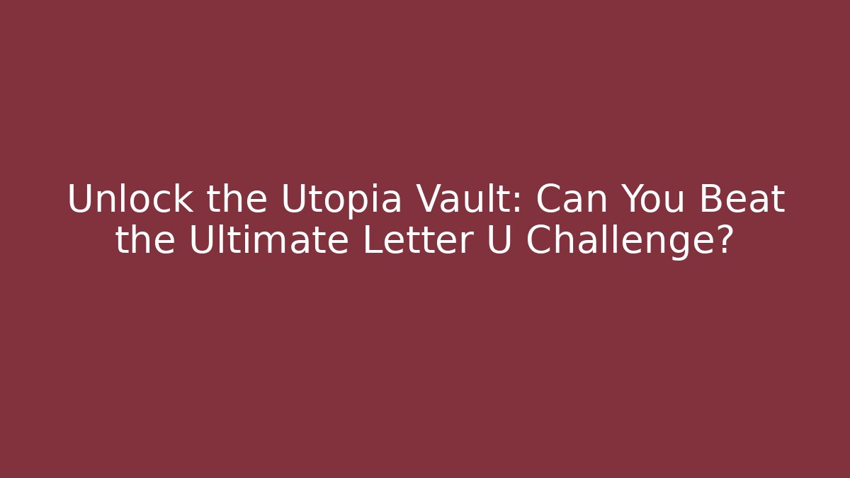 Unlock the Utopia Vault: Can You Beat the Ultimate Letter U Challenge?
