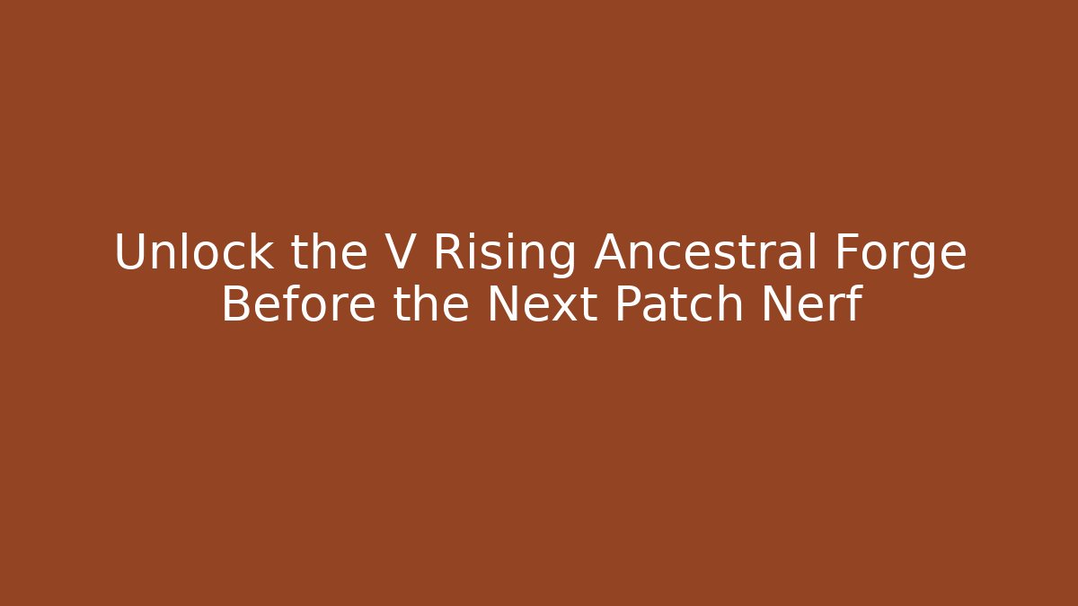 Unlock the V Rising Ancestral Forge Before the Next Patch Nerf - Critter Realm