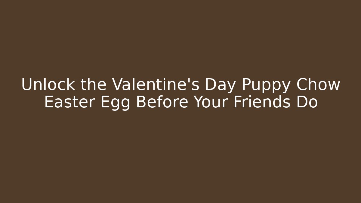 Unlock the Valentine's Day Puppy Chow Easter Egg Before Your Friends Do