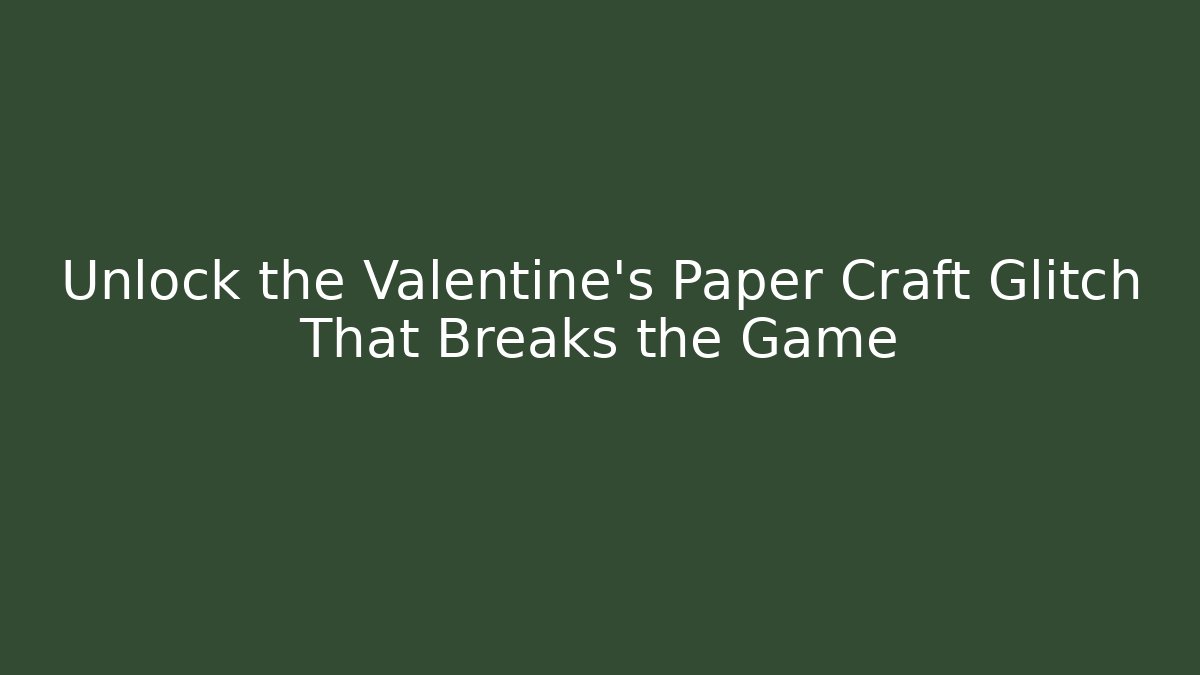 Unlock the Valentine's Paper Craft Glitch That Breaks the Game