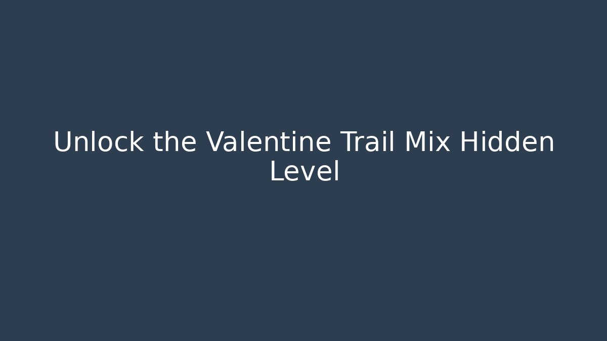 Unlock the Valentine Trail Mix Hidden Level