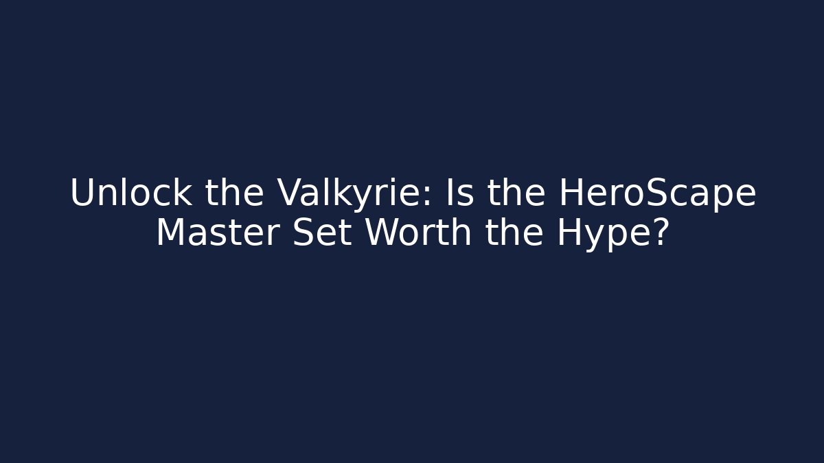 Unlock the Valkyrie: Is the HeroScape Master Set Worth the Hype?