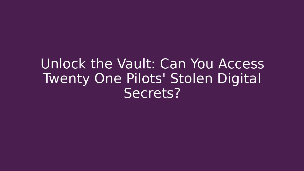 Unlock the Vault: Can You Access Twenty One Pilots' Stolen Digital Secrets?