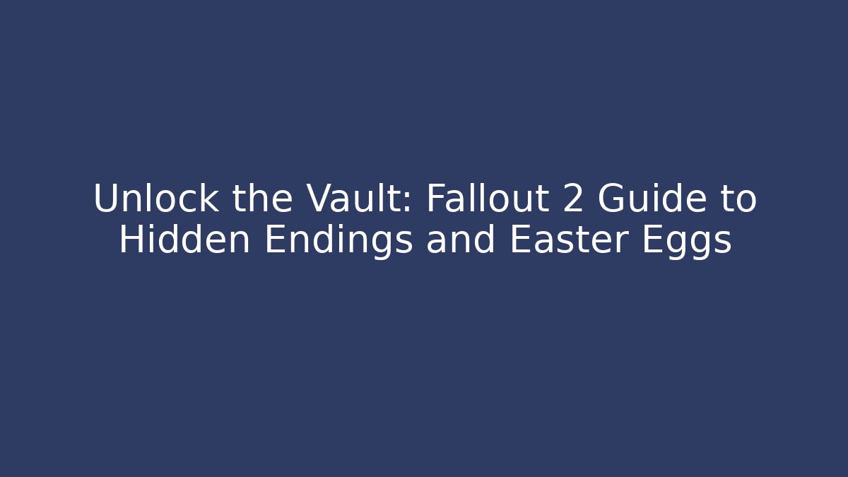 Unlock the Vault: Fallout 2 Guide to Hidden Endings and Easter Eggs