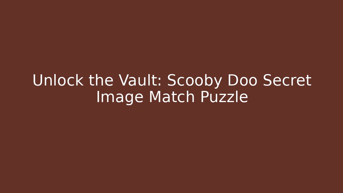 Unlock the Vault: Scooby Doo Secret Image Match Puzzle