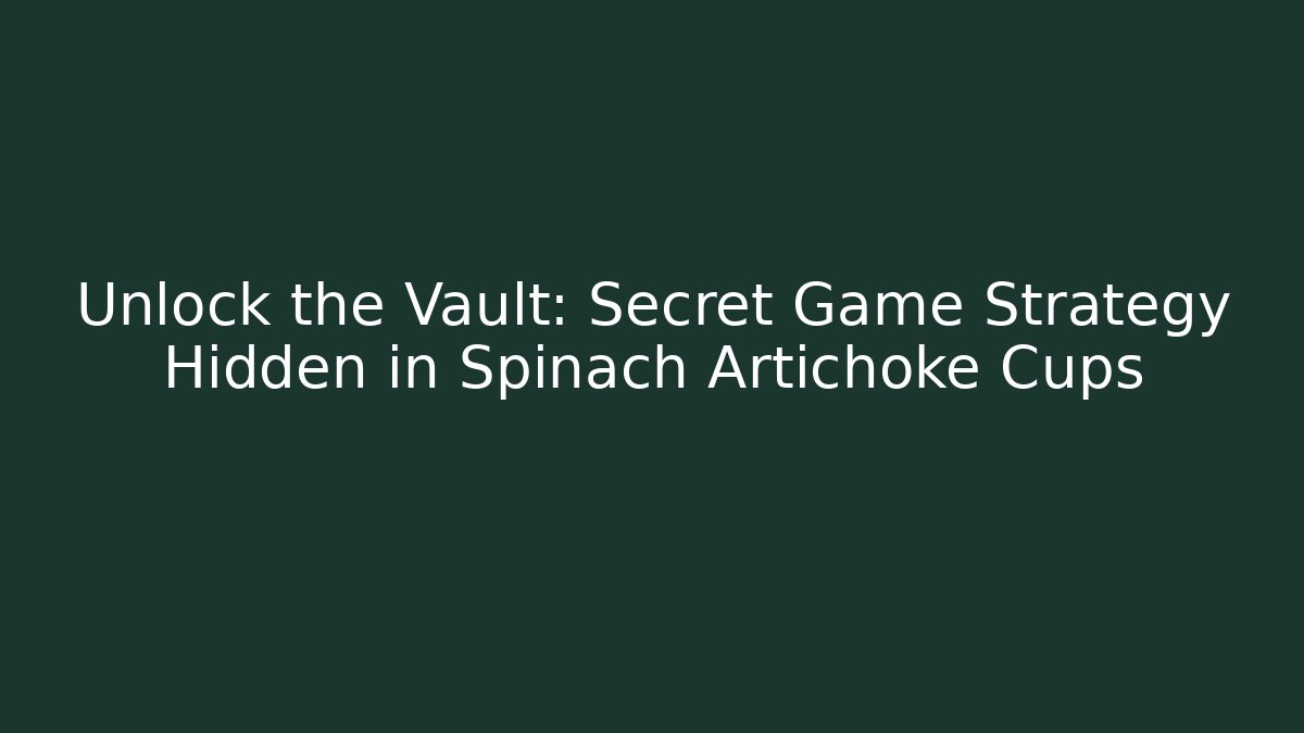 Unlock the Vault: Secret Game Strategy Hidden in Spinach Artichoke Cups