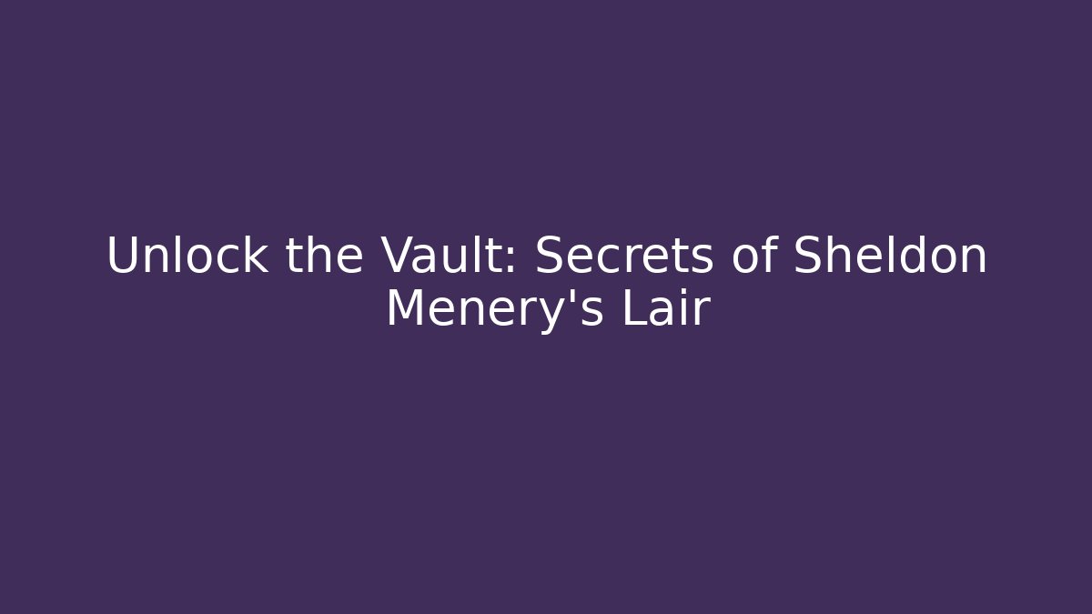 Unlock the Vault: Secrets of Sheldon Menery's Lair