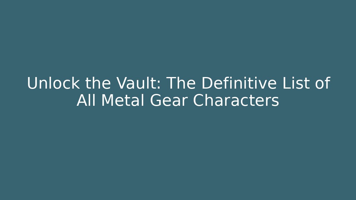 Unlock the Vault: The Definitive List of All Metal Gear Characters