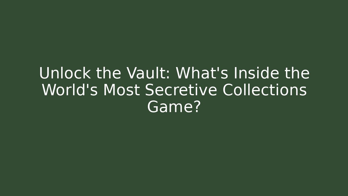Unlock the Vault: What's Inside the World's Most Secretive Collections Game?