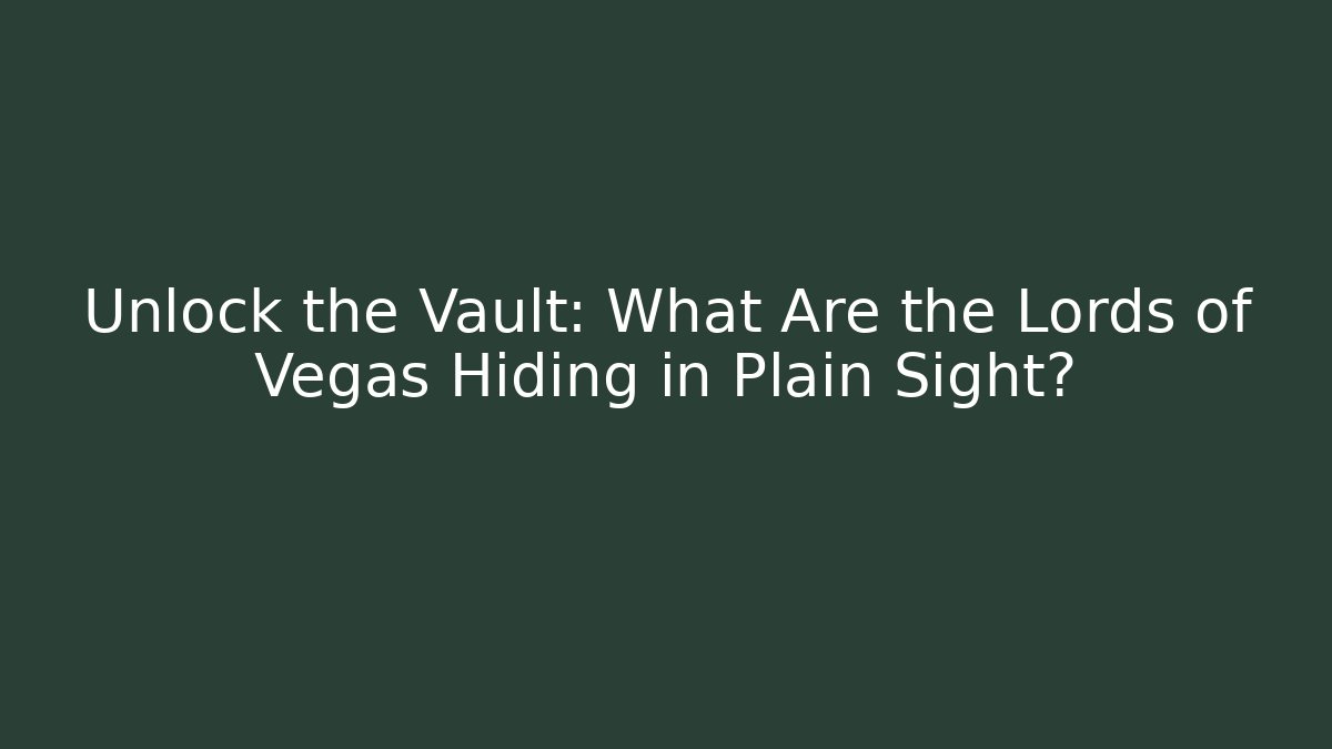 Unlock the Vault: What Are the Lords of Vegas Hiding in Plain Sight?