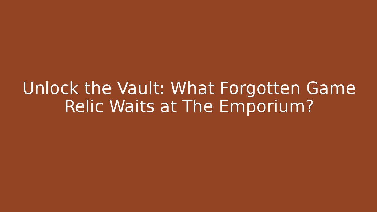 Unlock the Vault: What Forgotten Game Relic Waits at The Emporium?