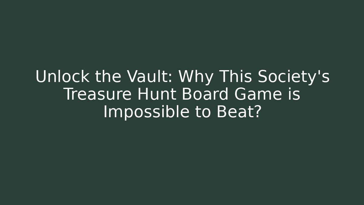 Unlock the Vault: Why This Society's Treasure Hunt Board Game is Impossible to Beat?