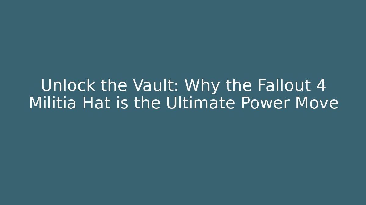 Unlock the Vault: Why the Fallout 4 Militia Hat is the Ultimate Power Move