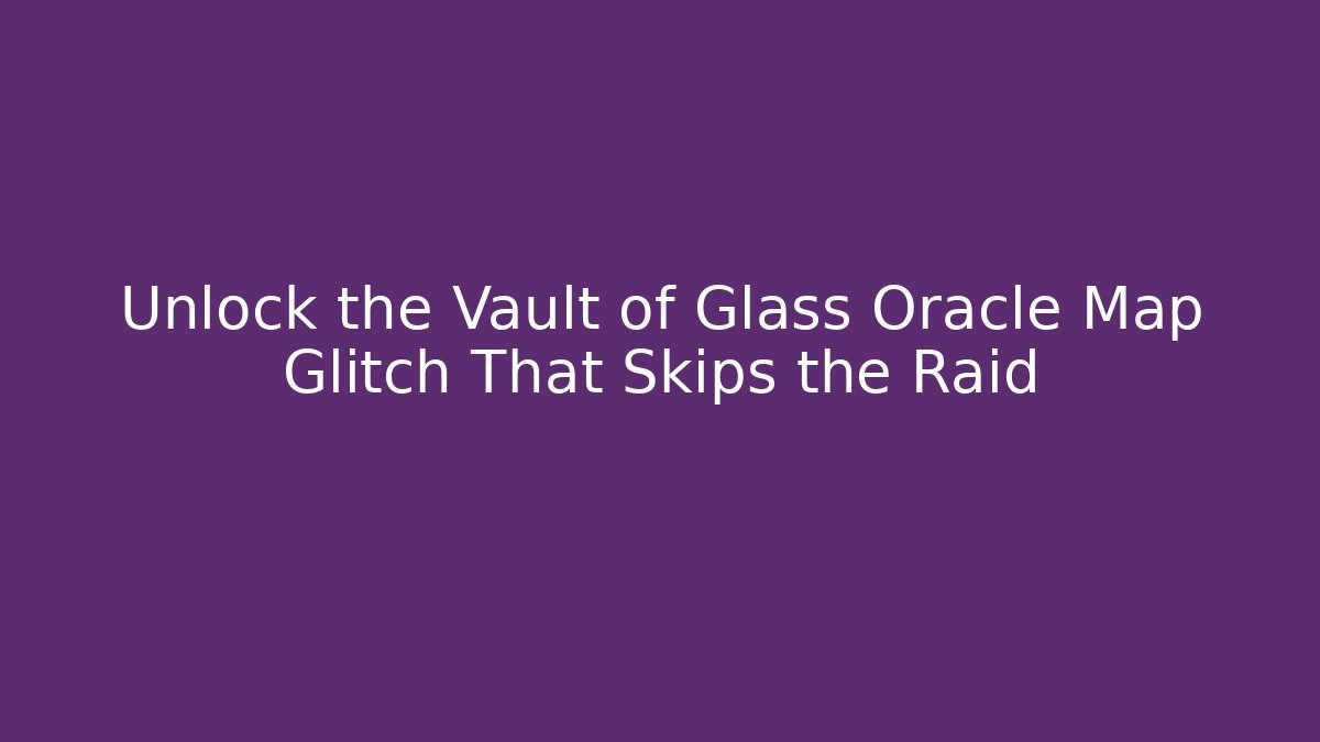 Unlock the Vault of Glass Oracle Map Glitch That Skips the Raid
