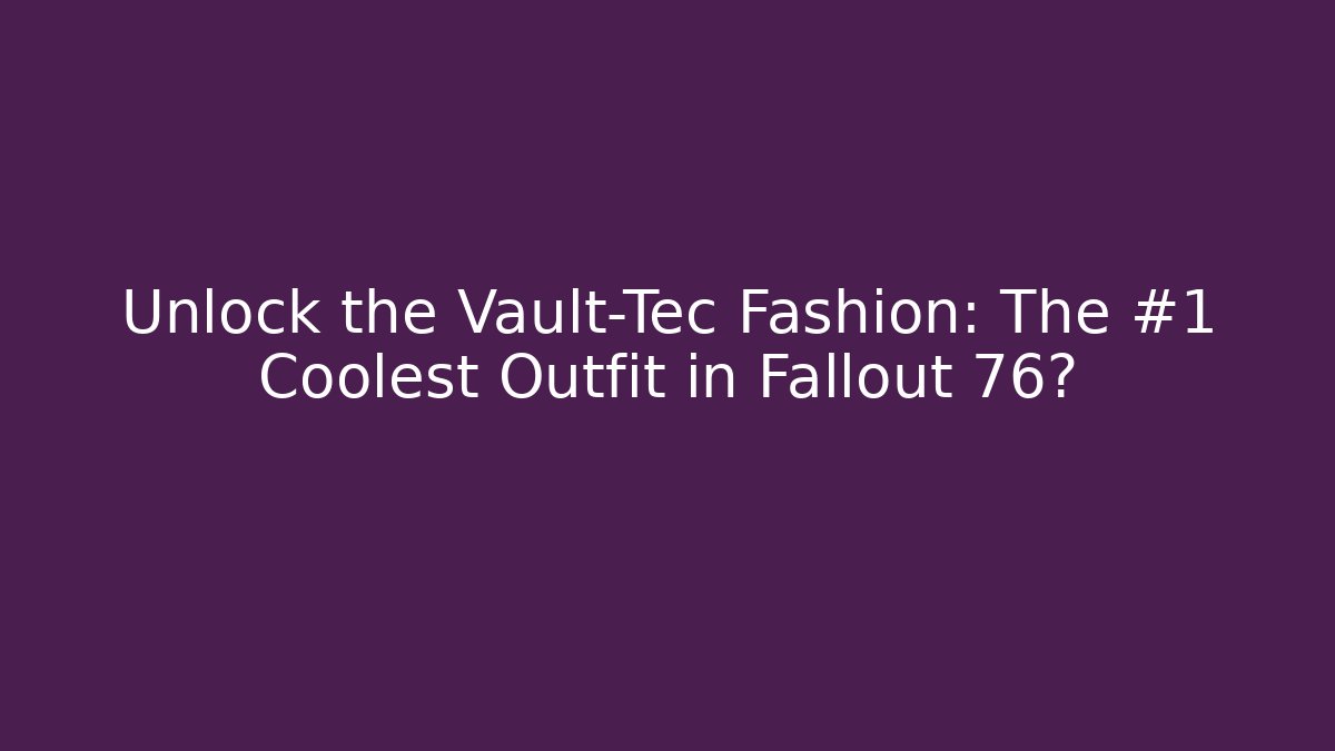 Unlock the Vault-Tec Fashion: The #1 Coolest Outfit in Fallout 76?
