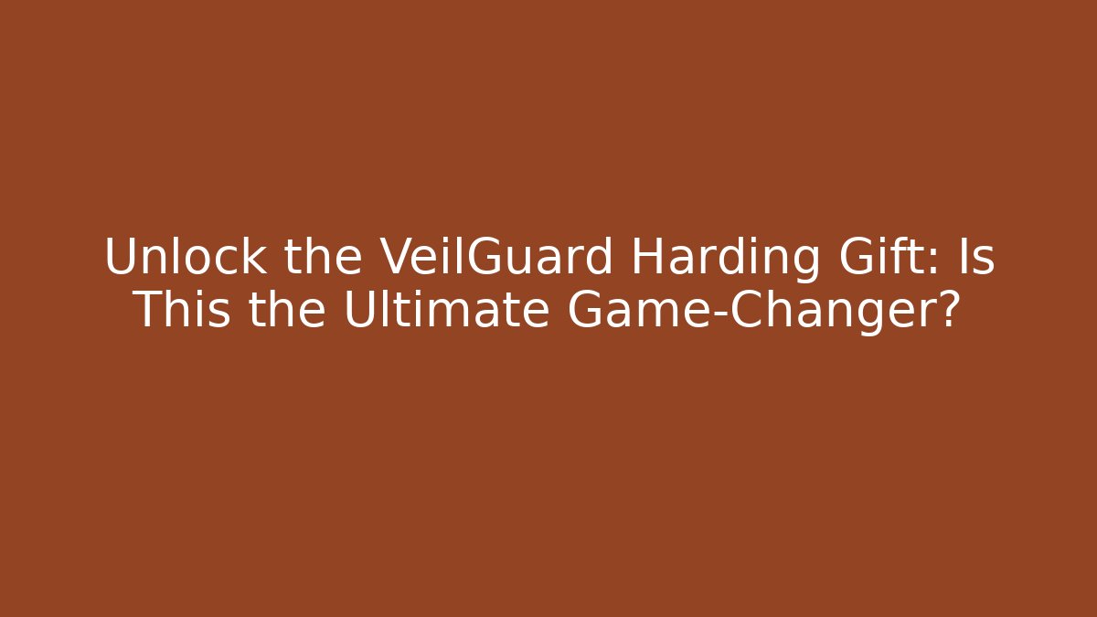 Unlock the VeilGuard Harding Gift: Is This the Ultimate Game-Changer?