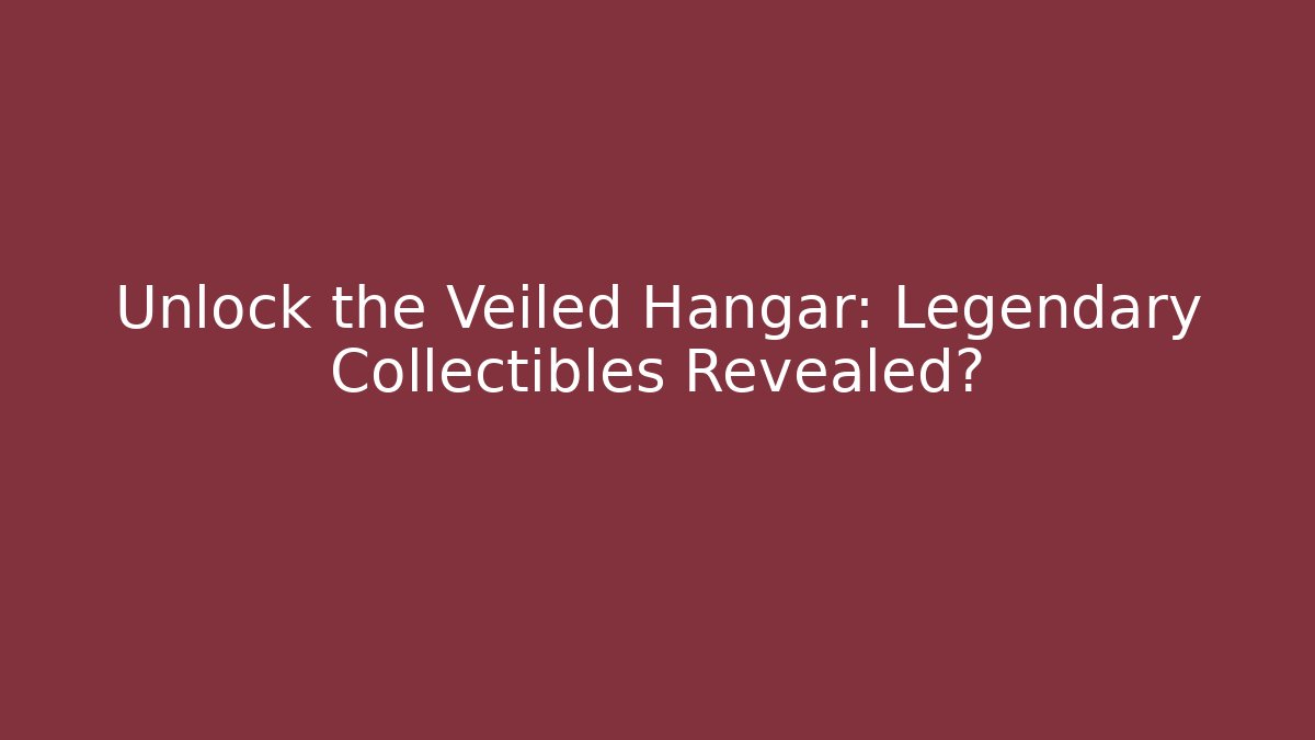 Unlock the Veiled Hangar: Legendary Collectibles Revealed?