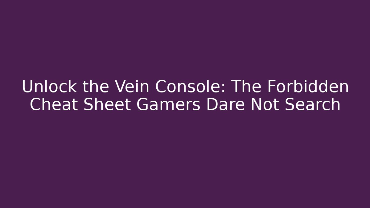 Unlock the Vein Console: The Forbidden Cheat Sheet Gamers Dare Not Search