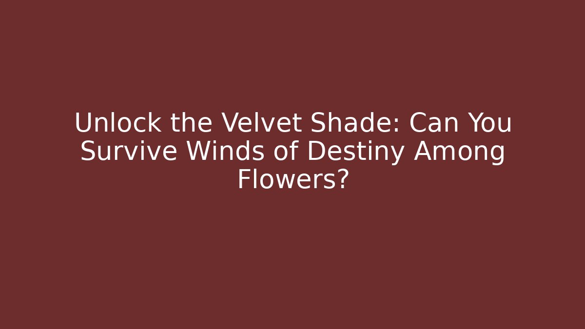 Unlock the Velvet Shade: Can You Survive Winds of Destiny Among Flowers?