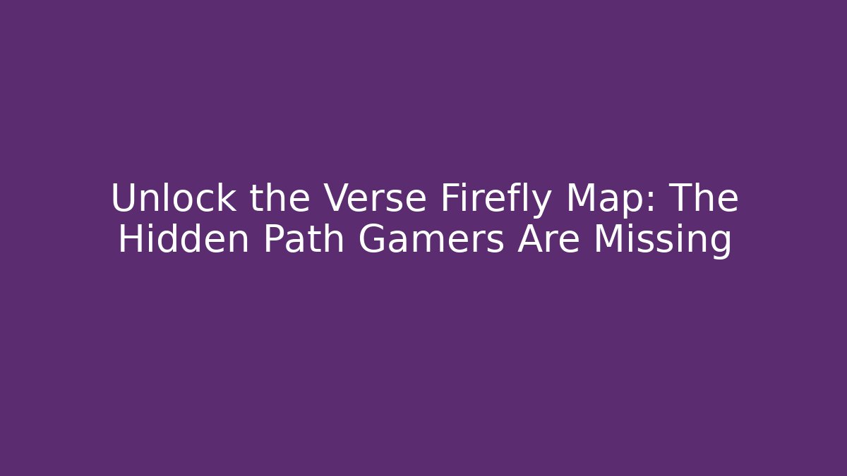 Unlock the Verse Firefly Map: The Hidden Path Gamers Are Missing