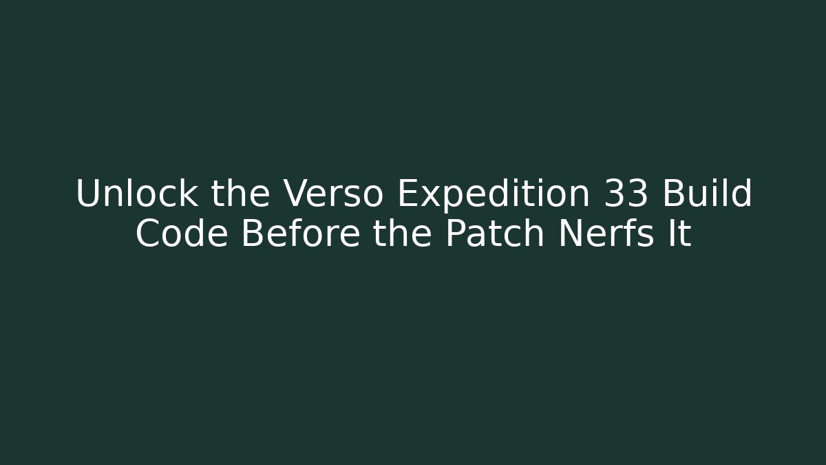 Unlock the Verso Expedition 33 Build Code Before the Patch Nerfs It