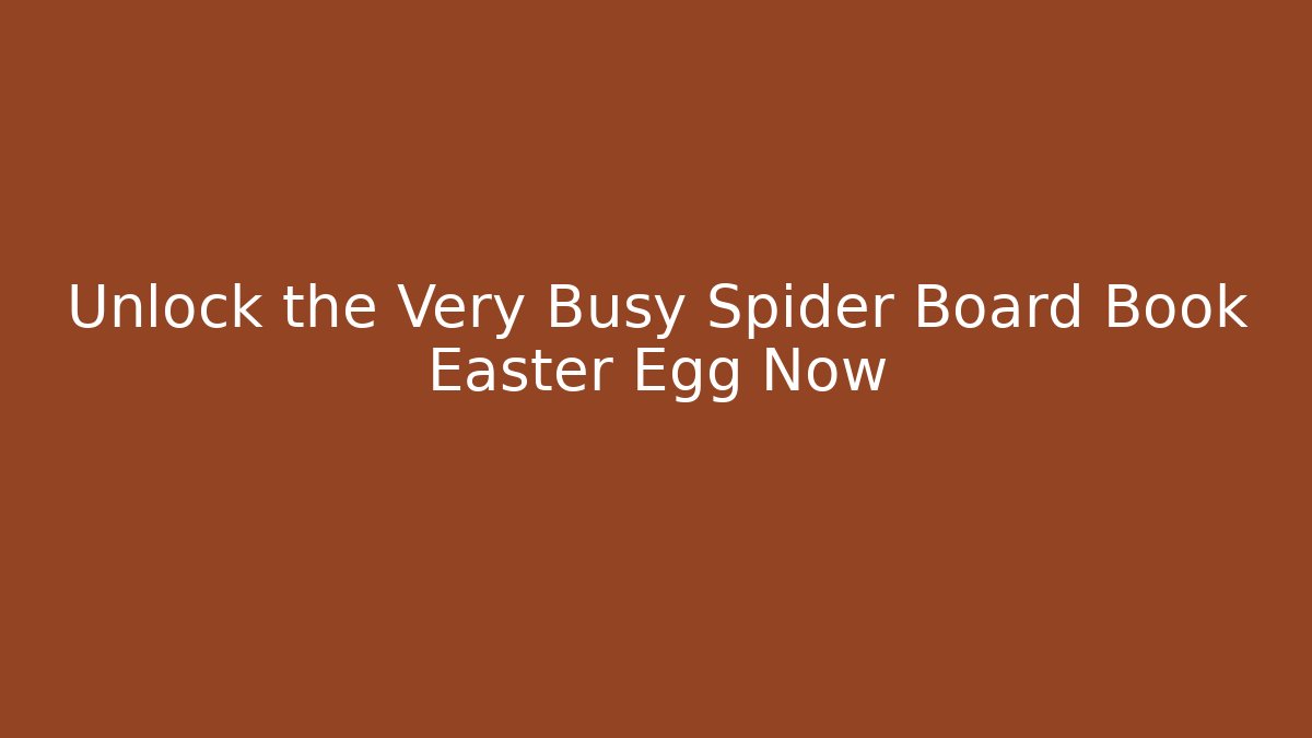 Unlock the Very Busy Spider Board Book Easter Egg Now - Critter Realm