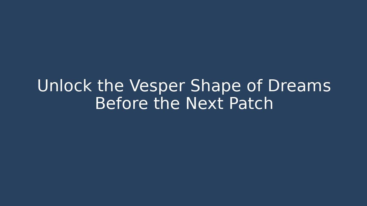 Unlock the Vesper Shape of Dreams Before the Next Patch