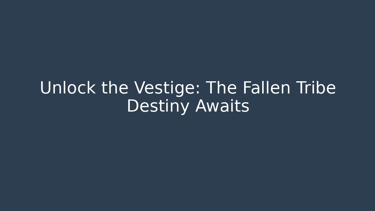 Unlock the Vestige: The Fallen Tribe Destiny Awaits