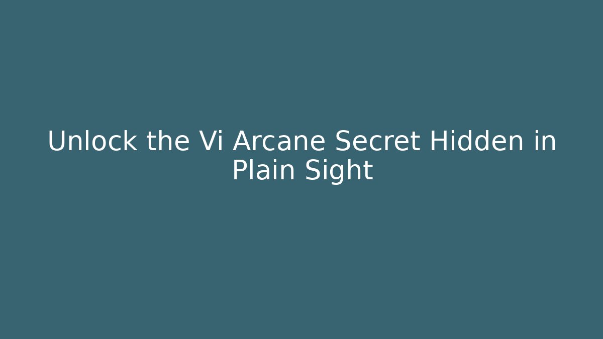 Unlock the Vi Arcane Secret Hidden in Plain Sight