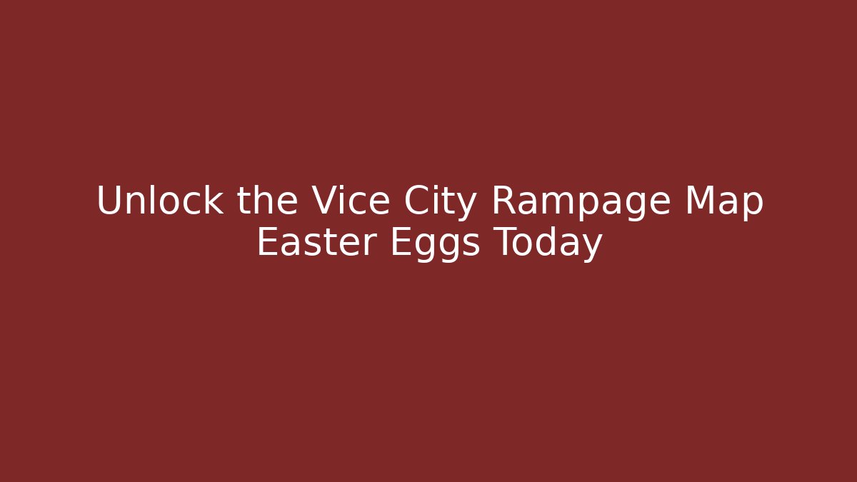 Unlock the Vice City Rampage Map Easter Eggs Today