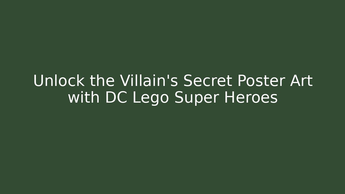 Unlock the Villain's Secret Poster Art with DC Lego Super Heroes
