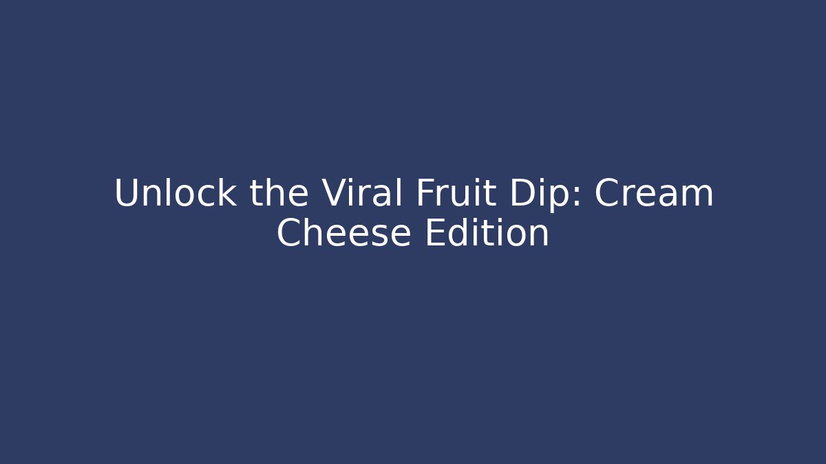 Unlock the Viral Fruit Dip: Cream Cheese Edition