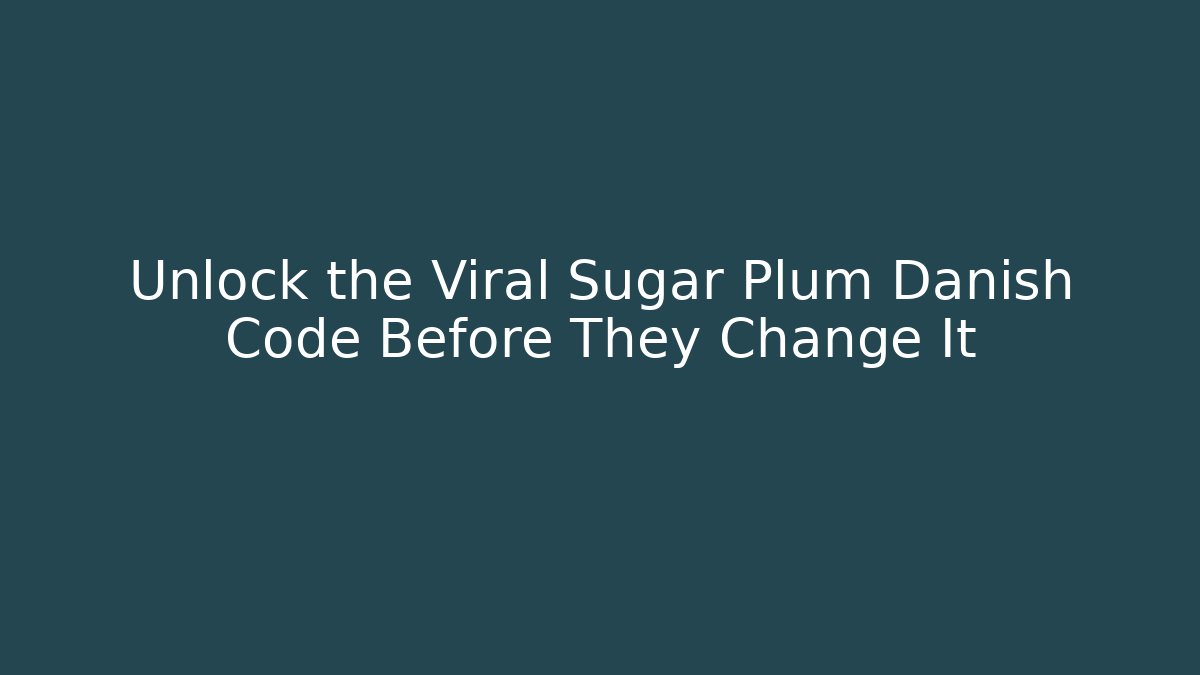 Unlock the Viral Sugar Plum Danish Code Before They Change It
