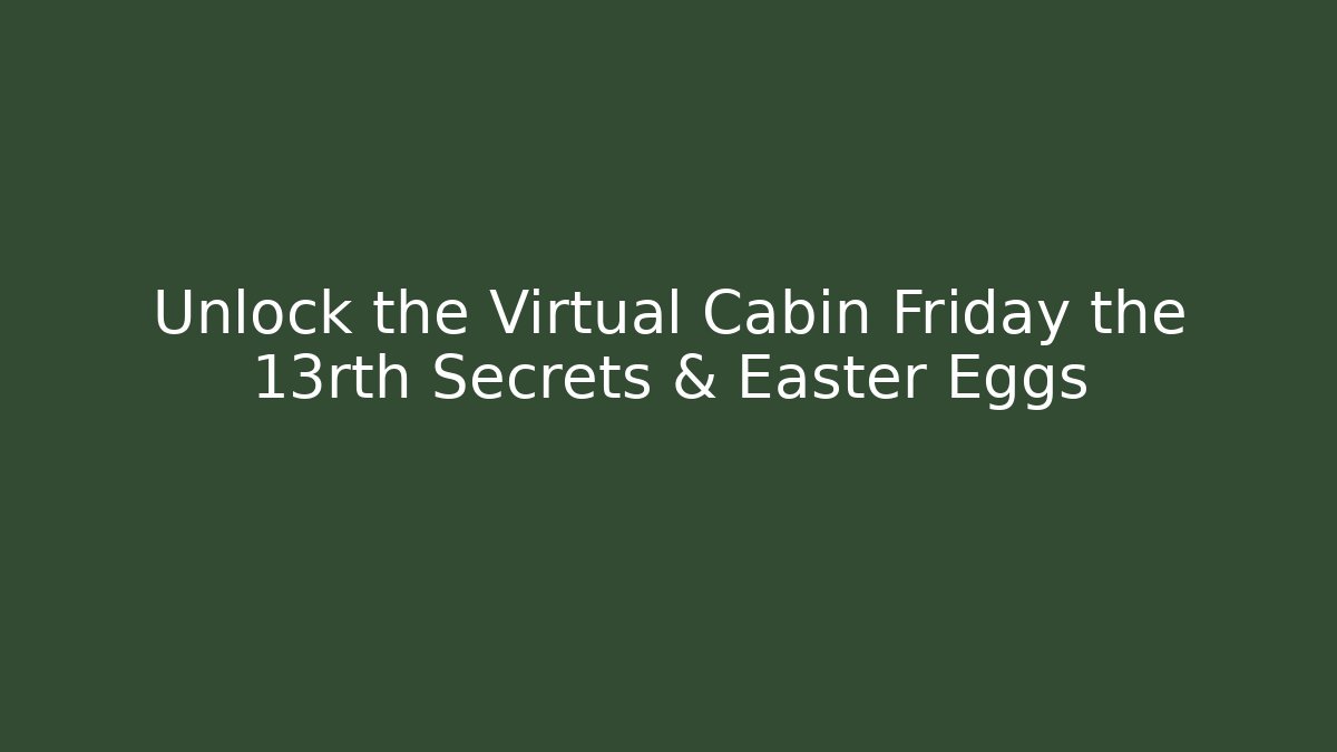 Unlock the Virtual Cabin Friday the 13rth Secrets & Easter Eggs