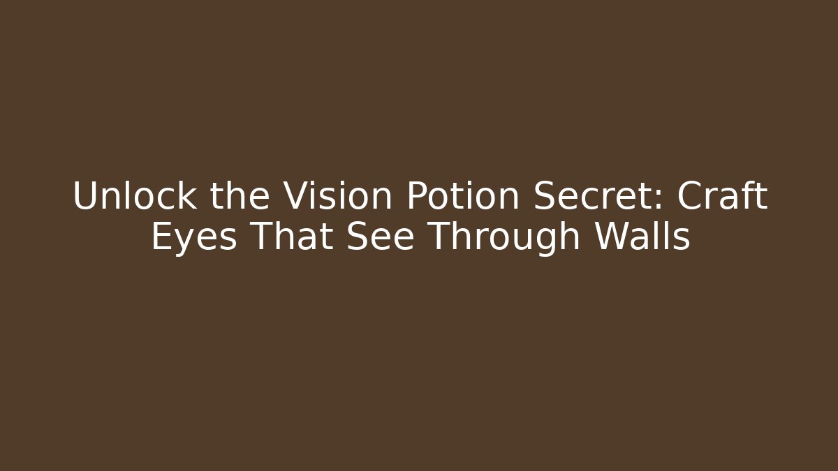 Unlock the Vision Potion Secret: Craft Eyes That See Through Walls