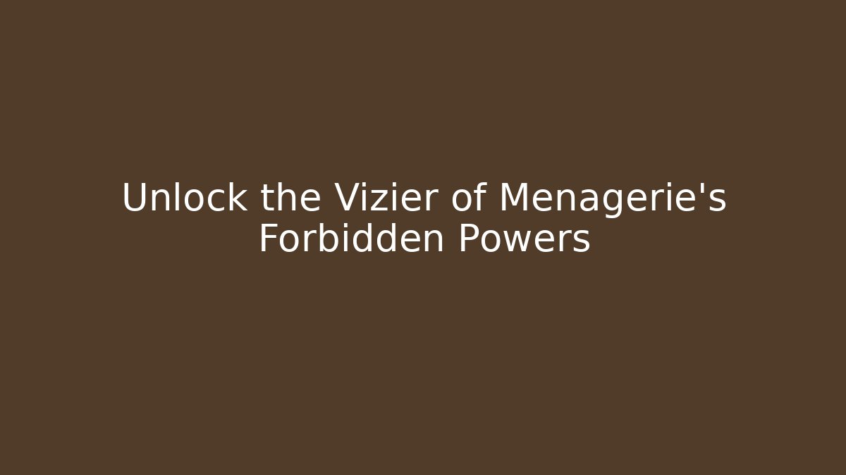 Unlock the Vizier of Menagerie's Forbidden Powers