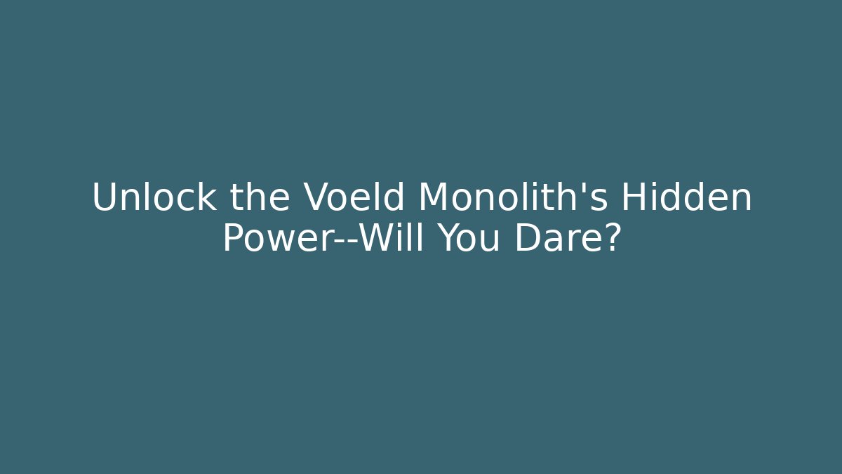 Unlock the Voeld Monolith's Hidden Power—Will You Dare?
