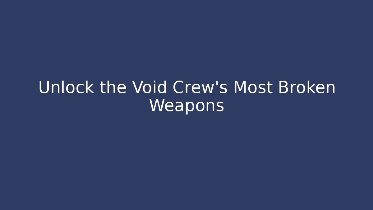 Unlock the Void Crew's Most Broken Weapons