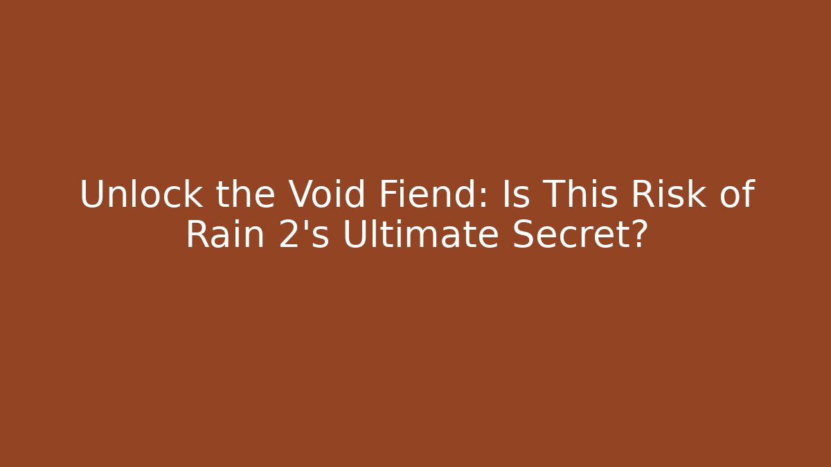 Unlock the Void Fiend: Is This Risk of Rain 2's Ultimate Secret?