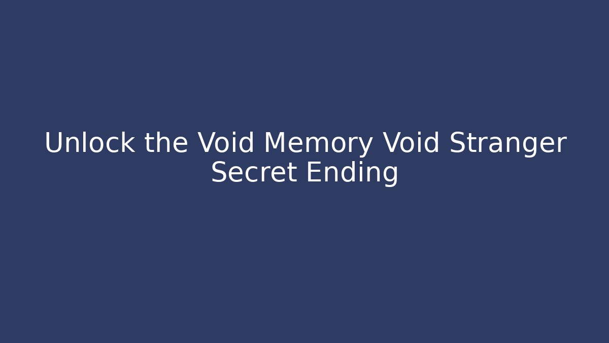 Unlock the Void Memory Void Stranger Secret Ending - Critter Realm