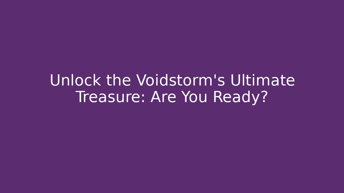 Unlock the Voidstorm's Ultimate Treasure: Are You Ready?
