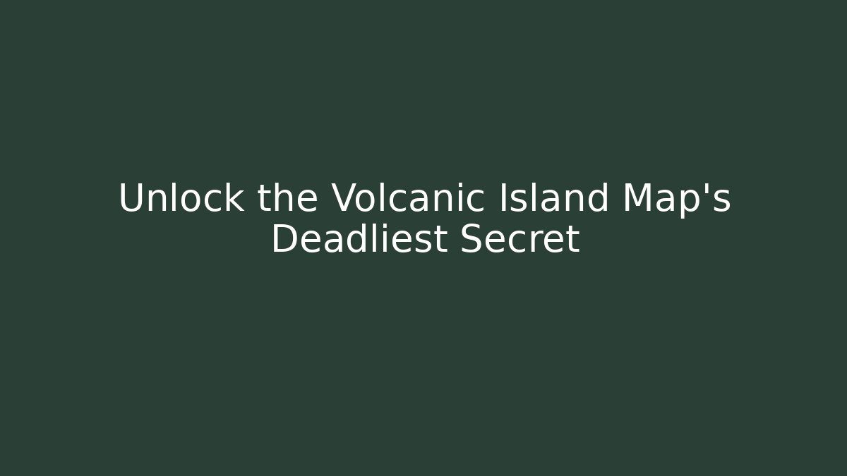Unlock the Volcanic Island Map's Deadliest Secret