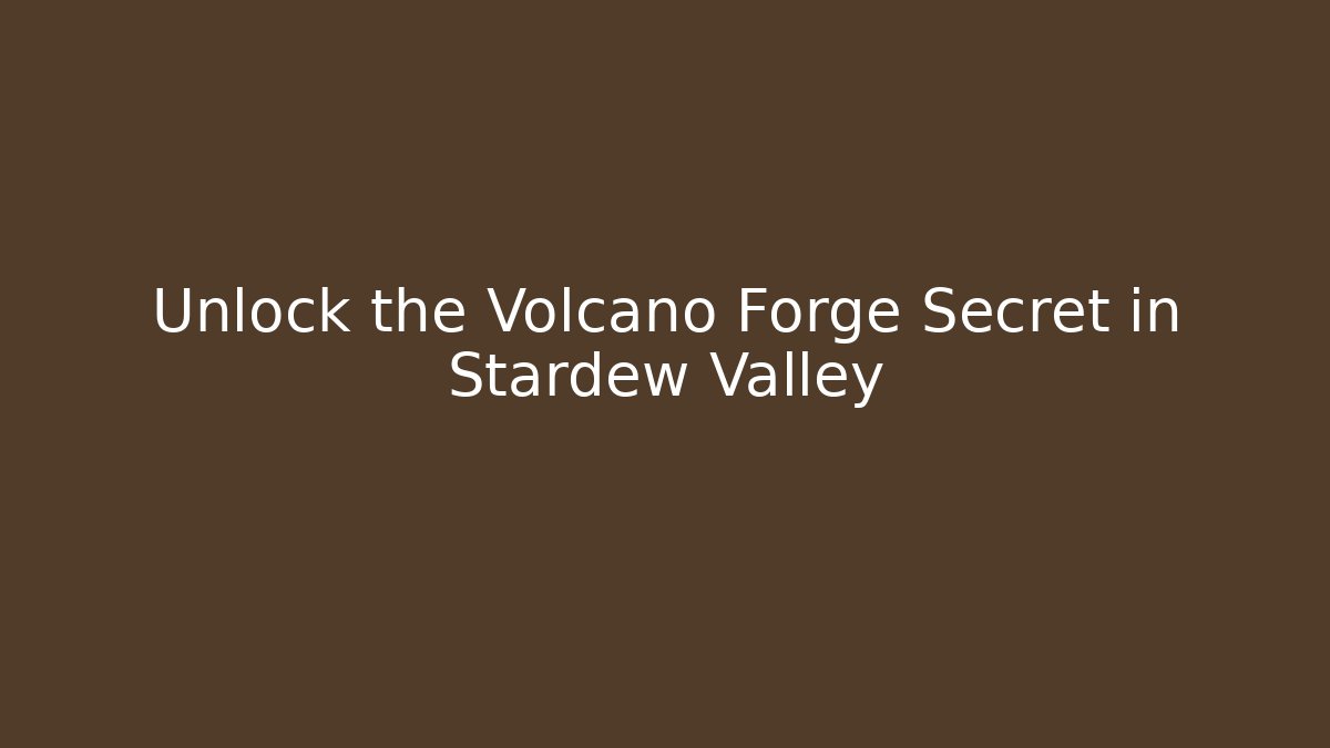 Unlock the Volcano Forge Secret in Stardew Valley
