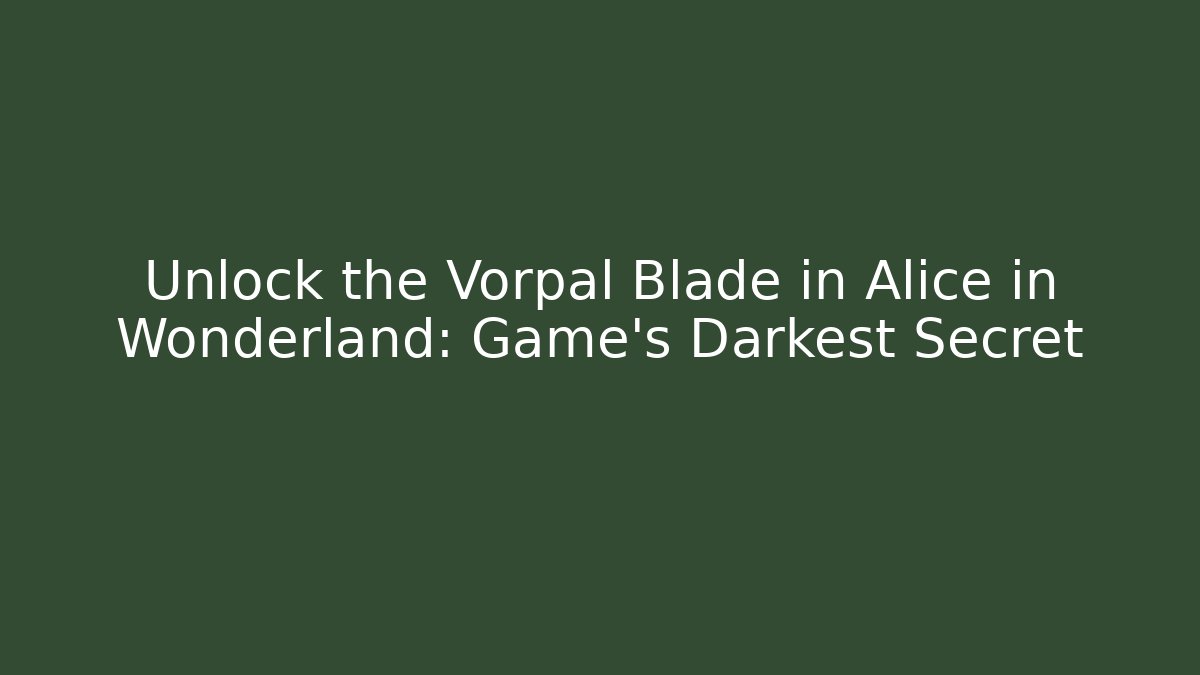 Unlock the Vorpal Blade in Alice in Wonderland: Game's Darkest Secret