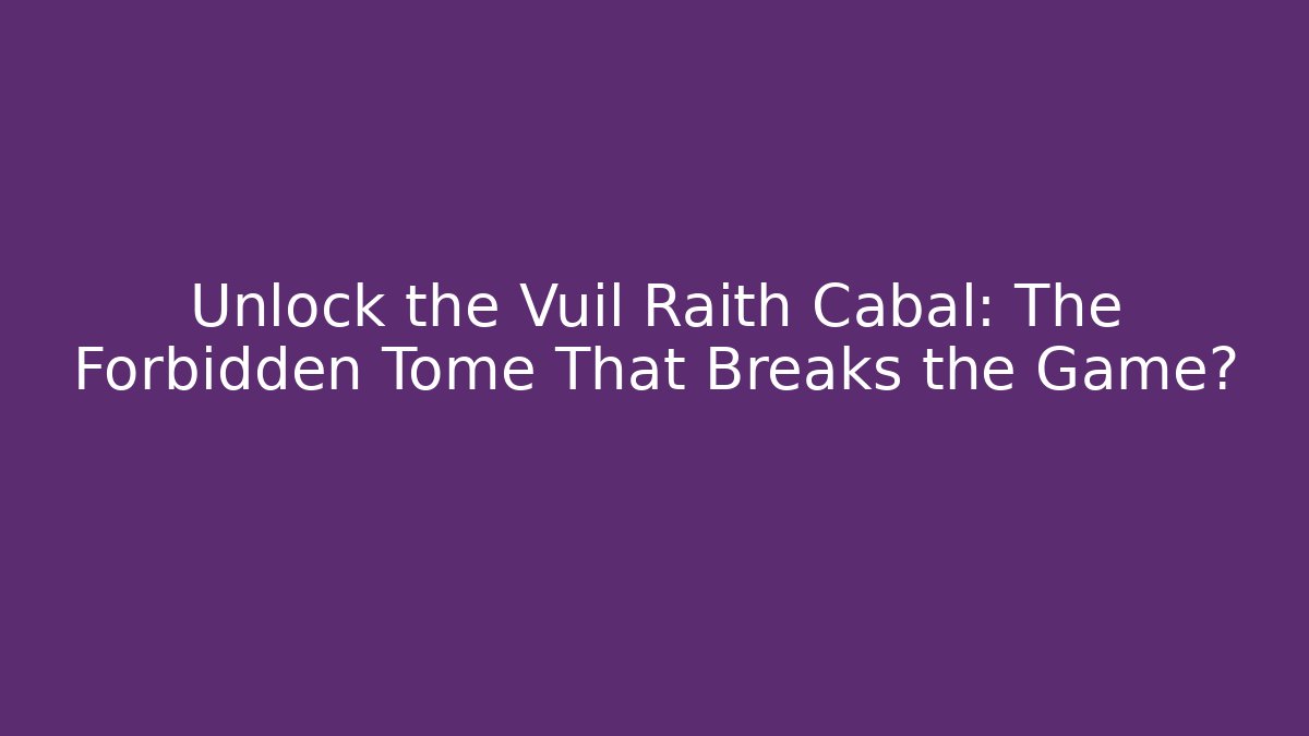 Unlock the Vuil Raith Cabal: The Forbidden Tome That Breaks the Game?