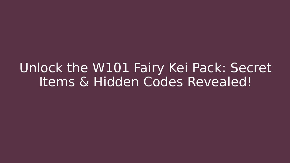 Unlock the W101 Fairy Kei Pack: Secret Items & Hidden Codes Revealed!