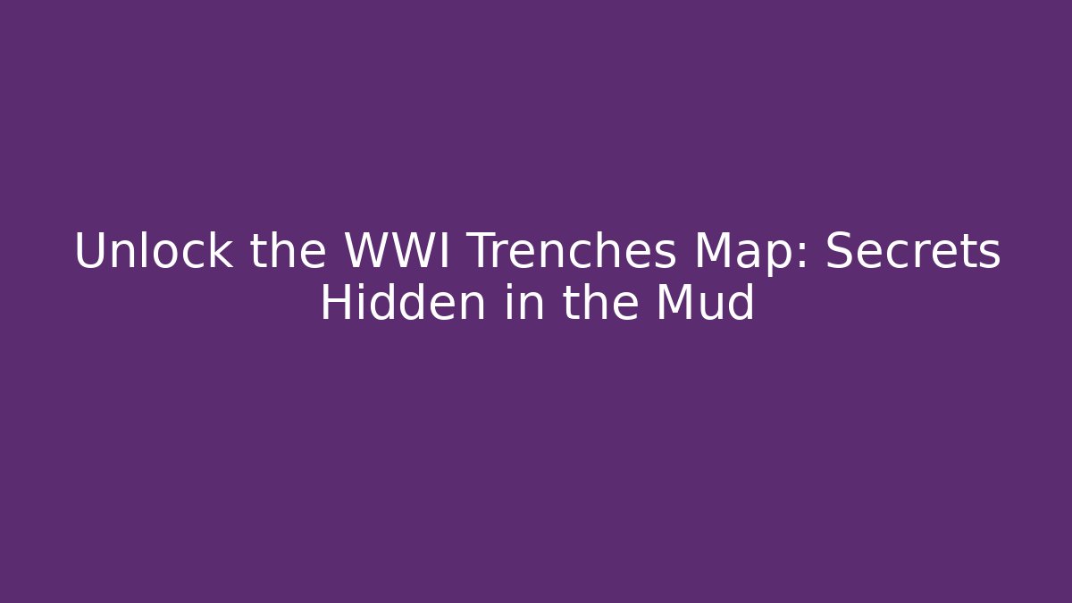 Unlock the WWI Trenches Map: Secrets Hidden in the Mud