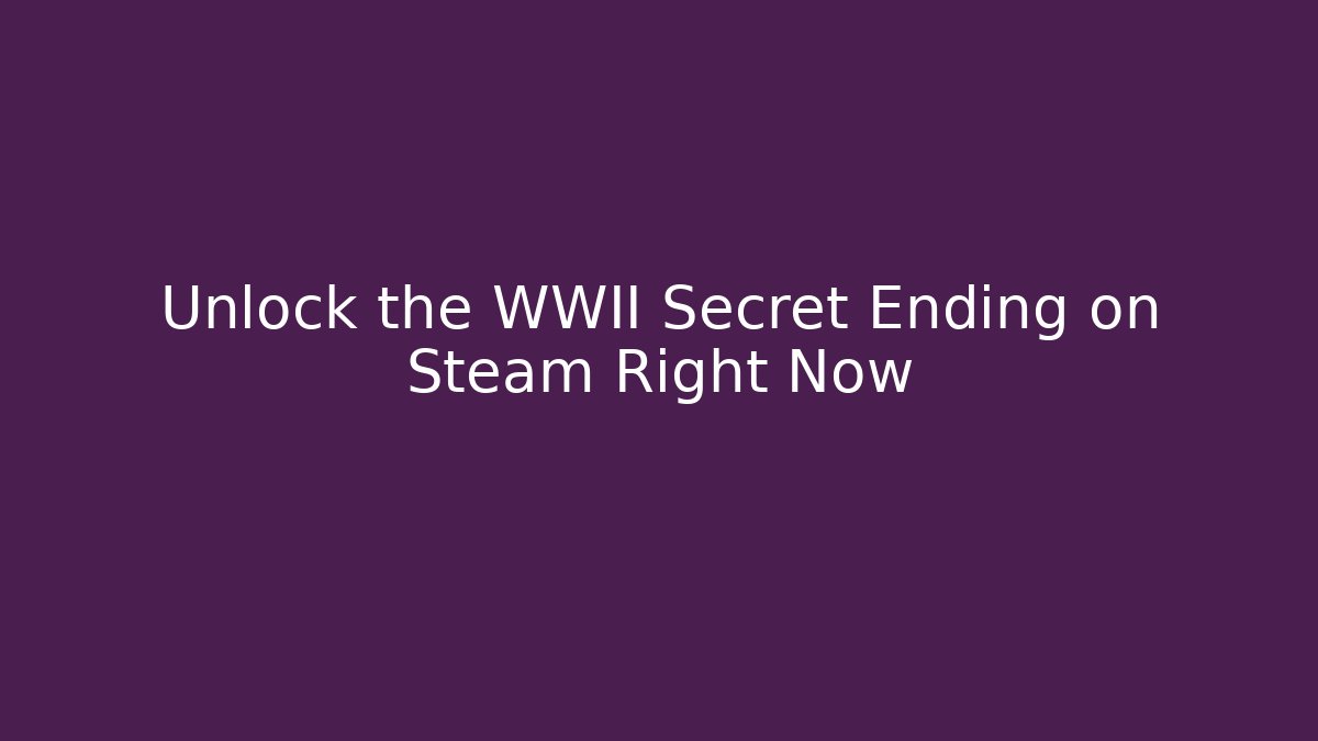 Unlock the WWII Secret Ending on Steam Right Now